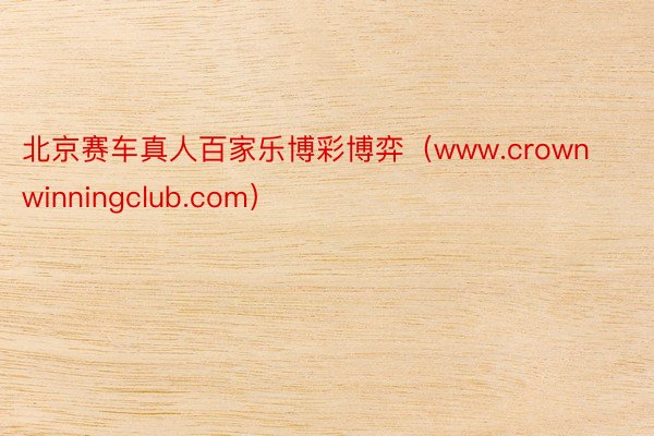 北京赛车真人百家乐博彩博弈（www.crownwinningclub.com）