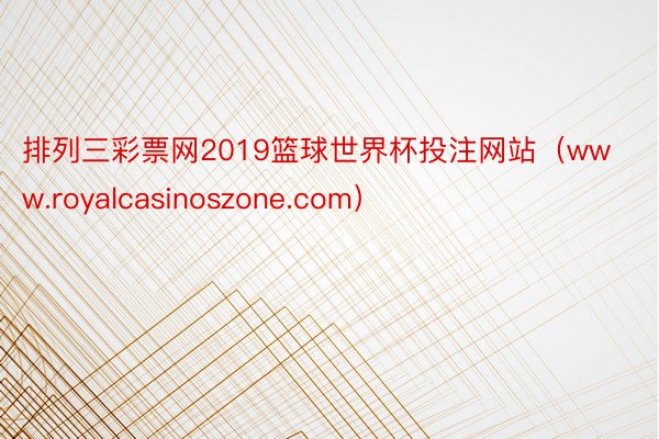 排列三彩票网2019篮球世界杯投注网站（www.royalcasinoszone.com）