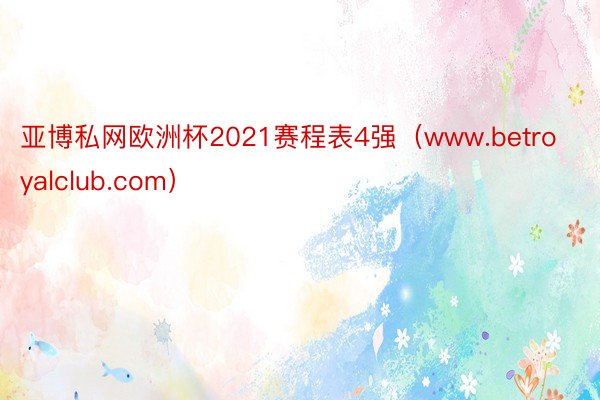 亚博私网欧洲杯2021赛程表4强（www.betroyalclub.com）